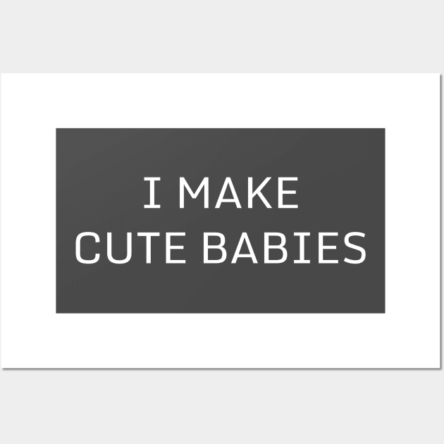 I Make Cute Babies | Funny Dad, Father's Day Daddy Humor Wall Art by madebyTHOR